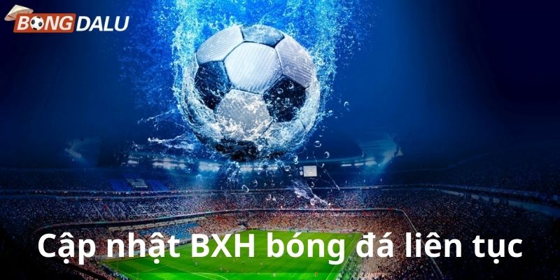 Bongdalu cập nhật BXH bóng đá liên tục 24/7