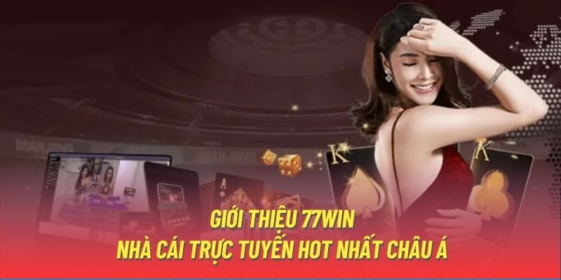 Giới Thiệu 77WIN | Nhà Cái Trực Tuyến Hot Nhất Châu Á